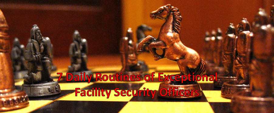 7 Daily Routines of Exceptional Facility Security Officers
